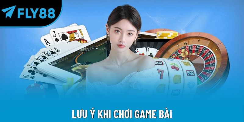 Lưu ý khi chơi game bài