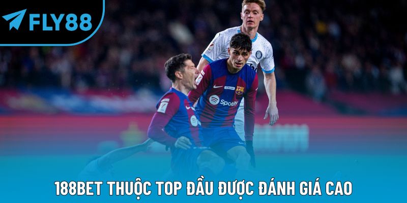 188Bet thuộc top đầu được đánh giá cao